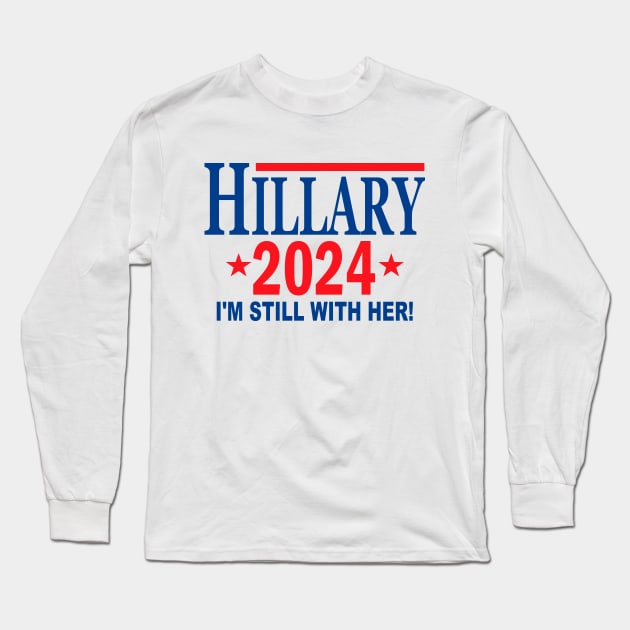 Hillary Clinton for President in 2024 - I'm Still With Her Long Sleeve T-Shirt by Etopix